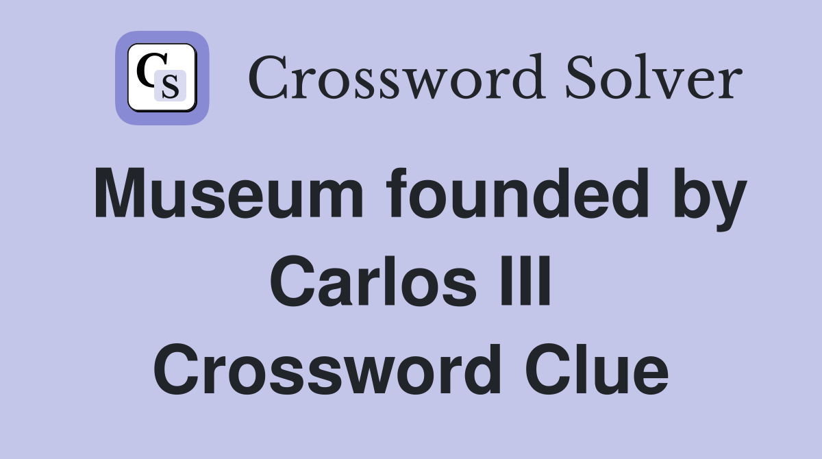 Museum founded by Carlos III Crossword Clue