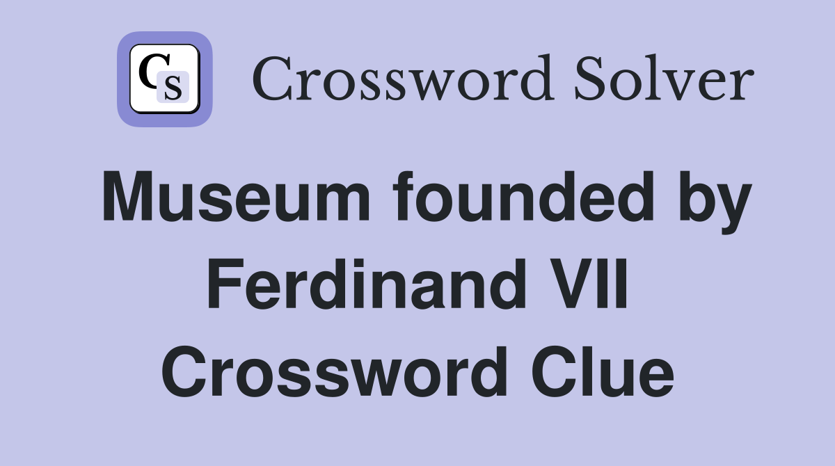 Museum founded by Ferdinand VII Crossword Clue