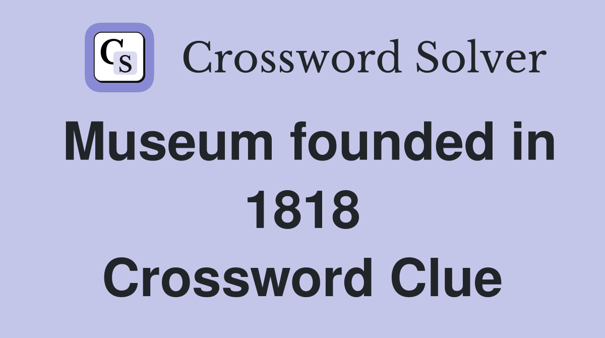 Museum founded in 1818 Crossword Clue