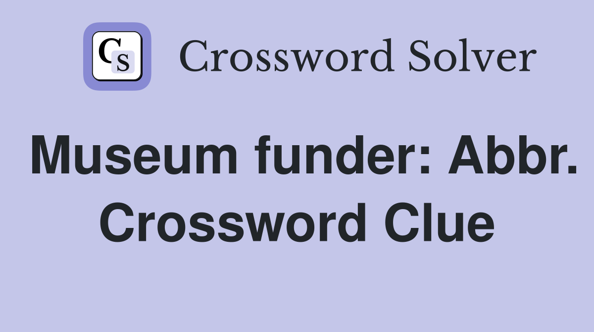Museum funder: Abbr. Crossword Clue