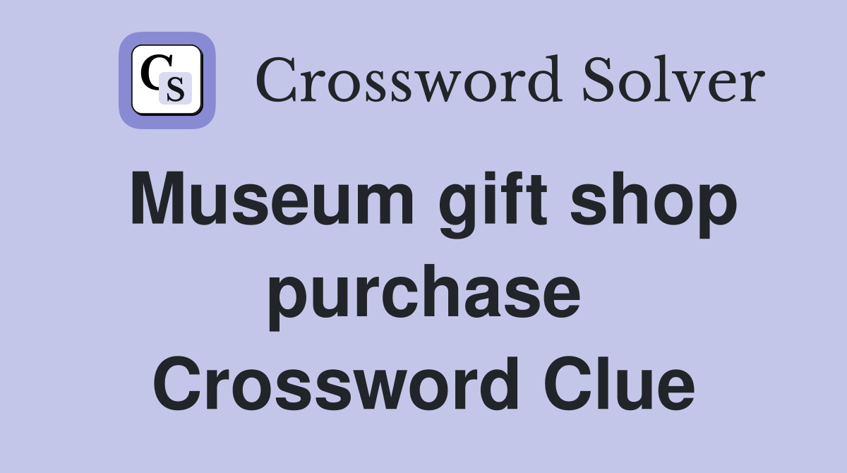 Museum gift shop purchase Crossword Clue