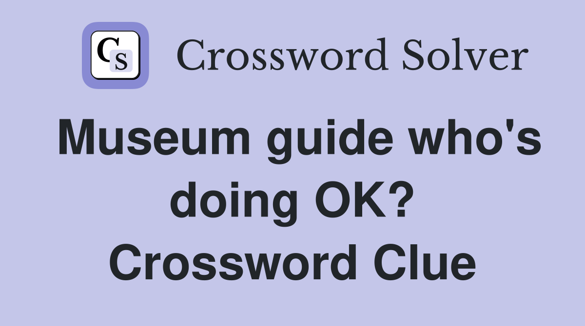 Museum guide who's doing OK? Crossword Clue