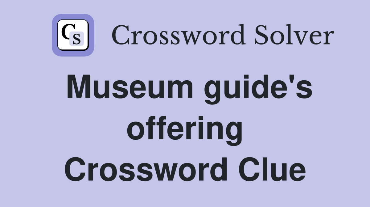 Museum guide's offering Crossword Clue