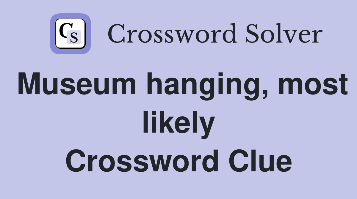 Museum hanging, most likely Crossword Clue