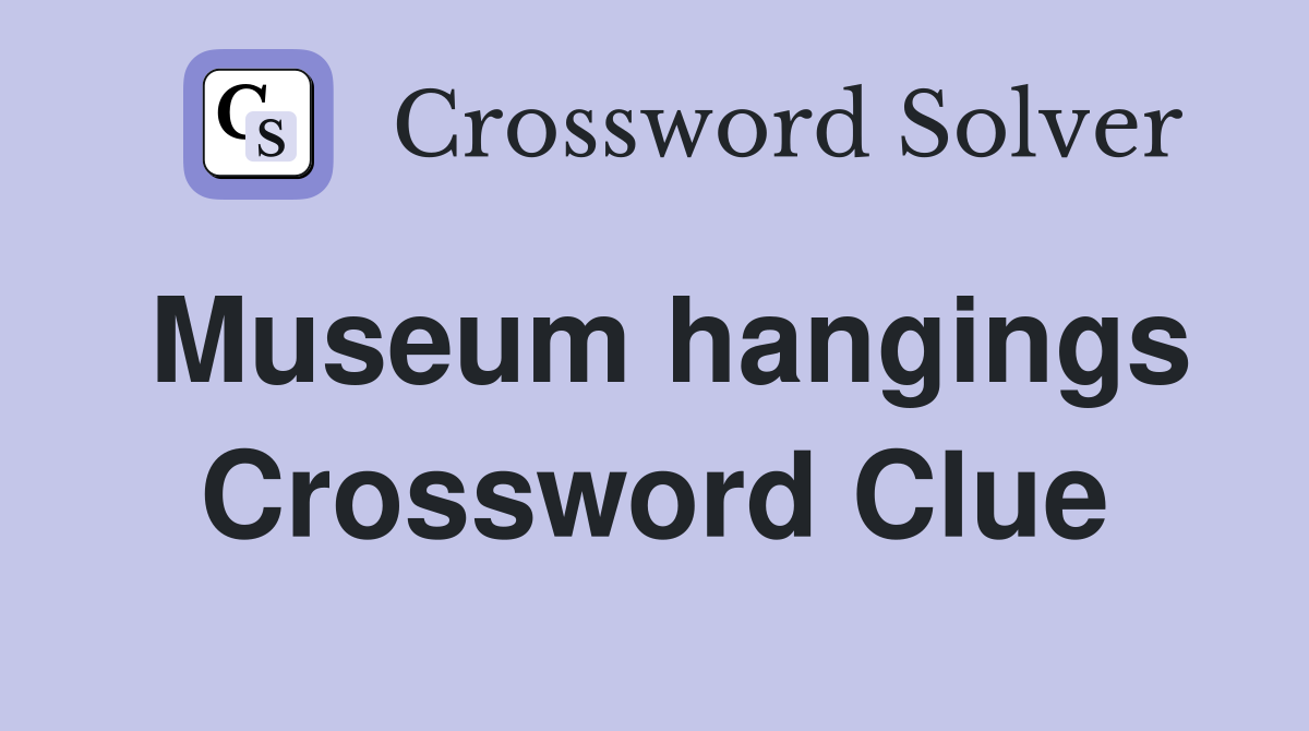 Museum hangings Crossword Clue