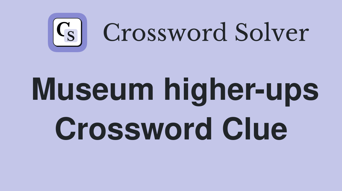 Museum higher-ups Crossword Clue