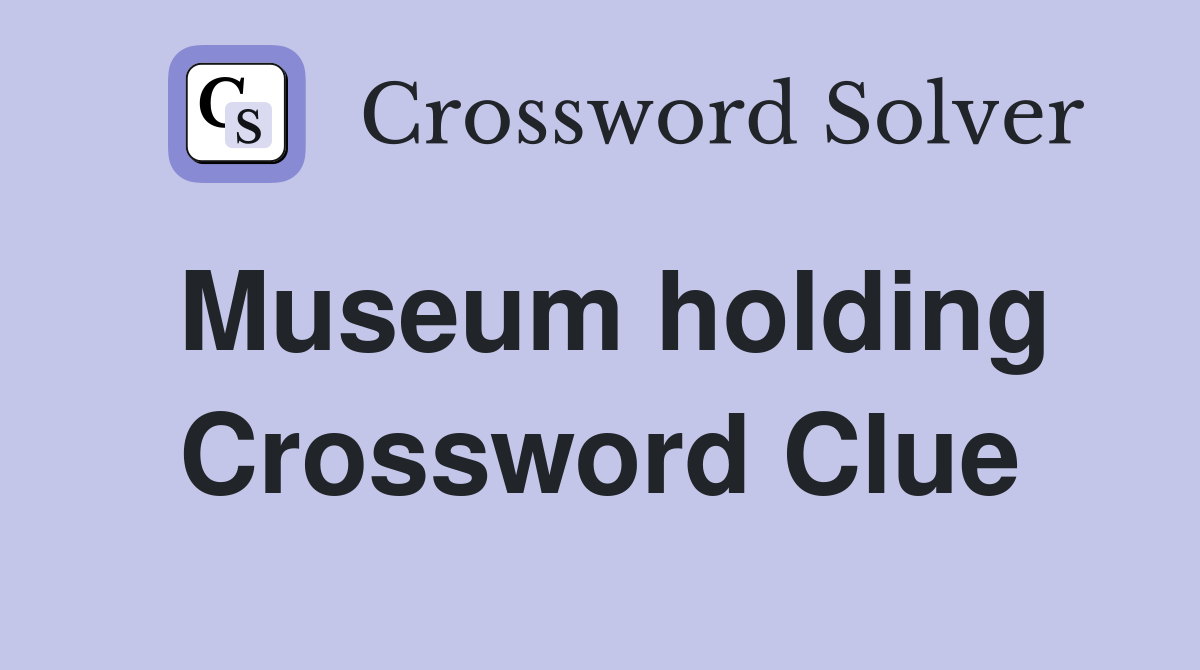 Museum holding Crossword Clue