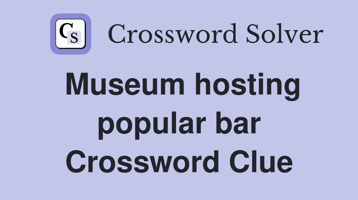 Museum hosting popular bar Crossword Clue