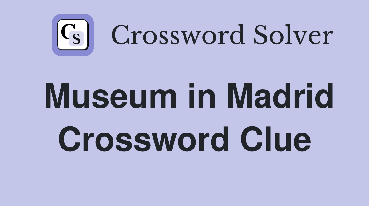 Museum in Madrid Crossword Clue