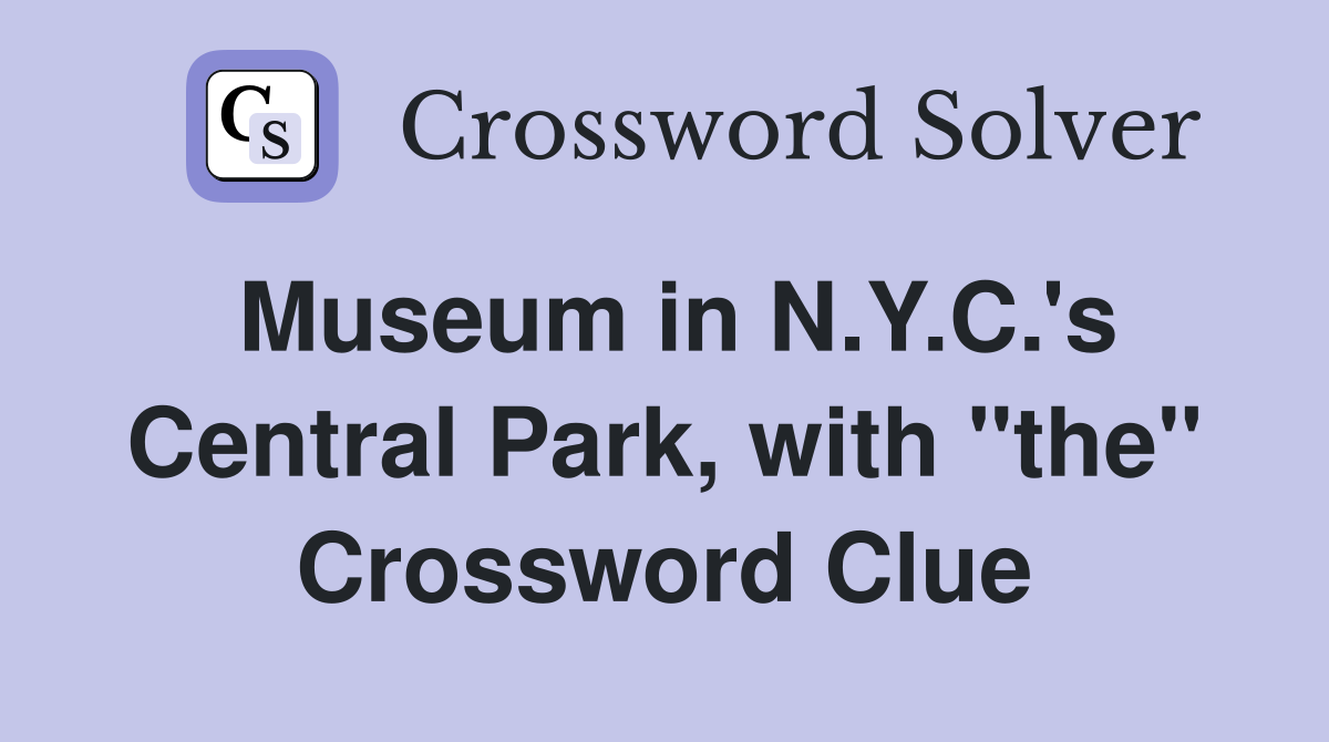 Museum in N.Y.C.'s Central Park, with "the" Crossword Clue