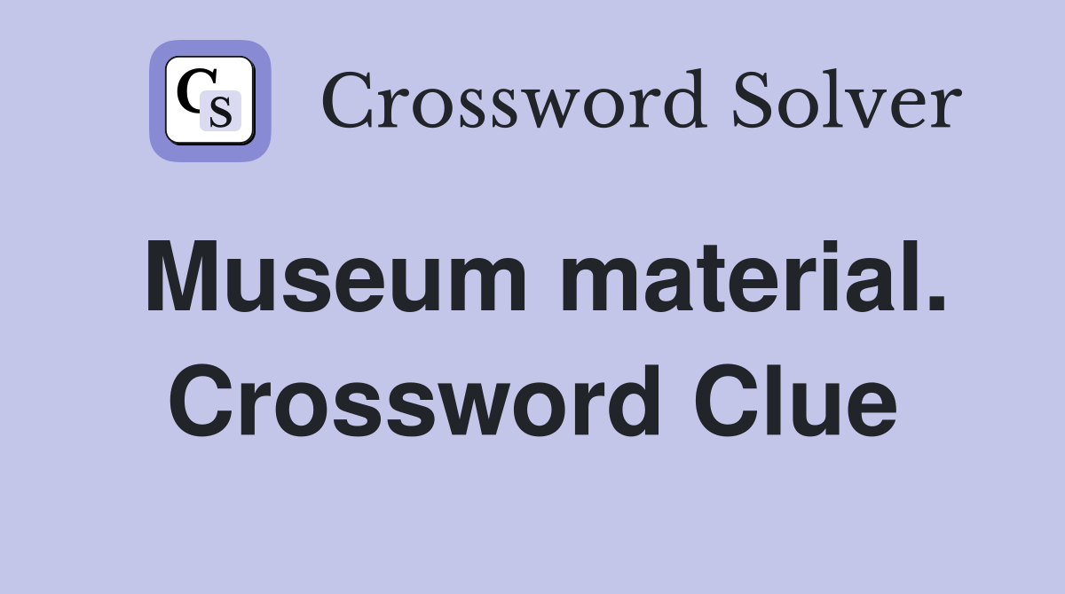 Museum material. Crossword Clue
