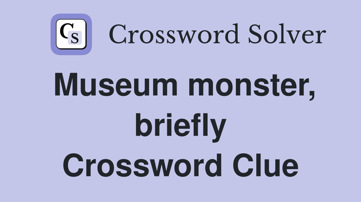Museum monster, briefly Crossword Clue