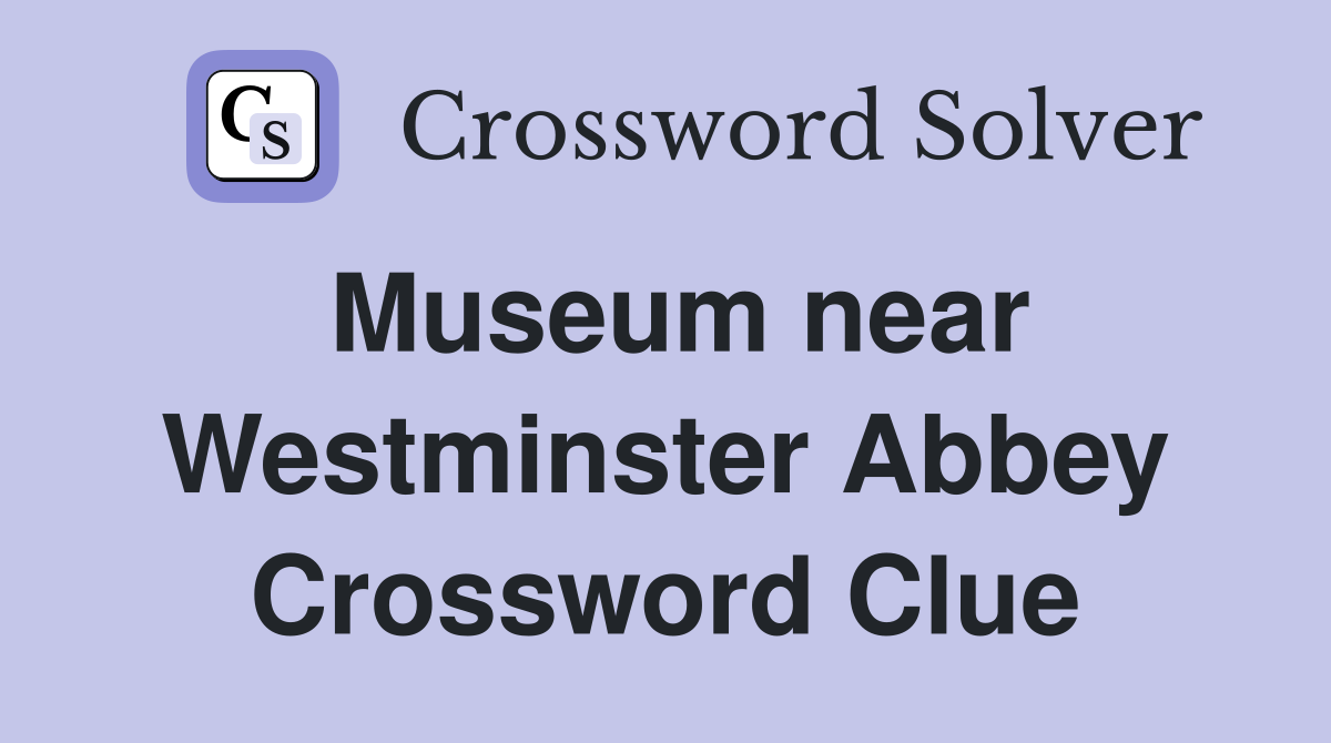 Museum near Westminster Abbey Crossword Clue