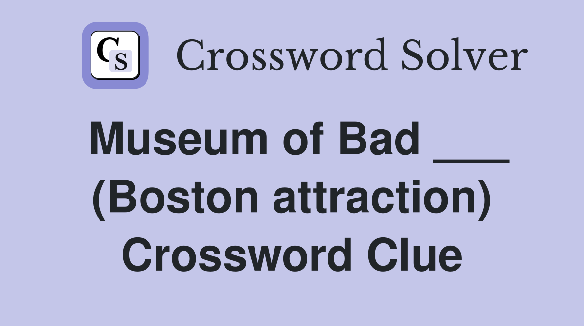 Museum of Bad ___ (Boston attraction) Crossword Clue