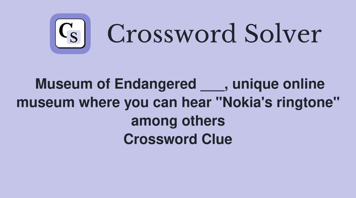 Museum of Endangered ___, unique online museum where you can hear "Nokia's ringtone" among others Crossword Clue