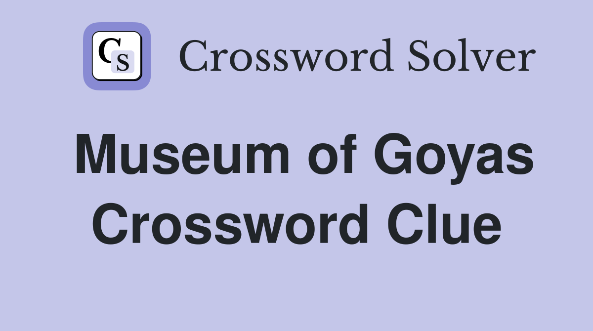 Museum of Goyas Crossword Clue