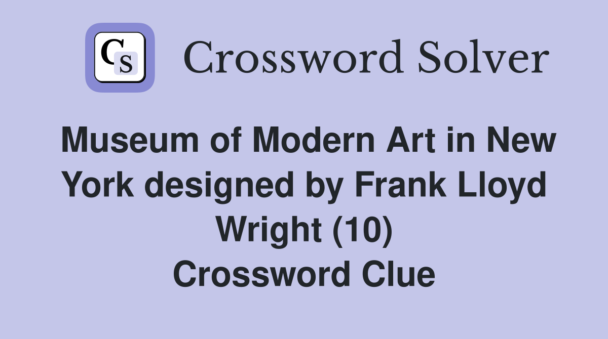 Museum of Modern Art in New York designed by Frank Lloyd Wright (10) Crossword Clue