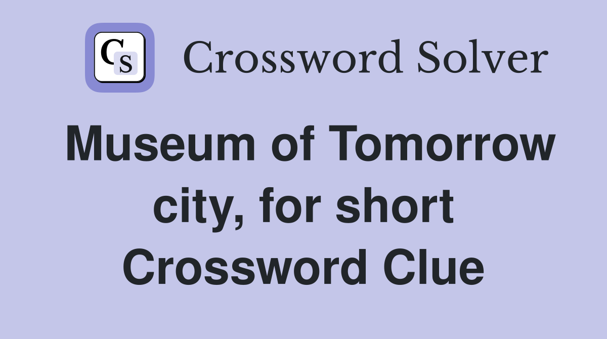 Museum of Tomorrow city, for short Crossword Clue