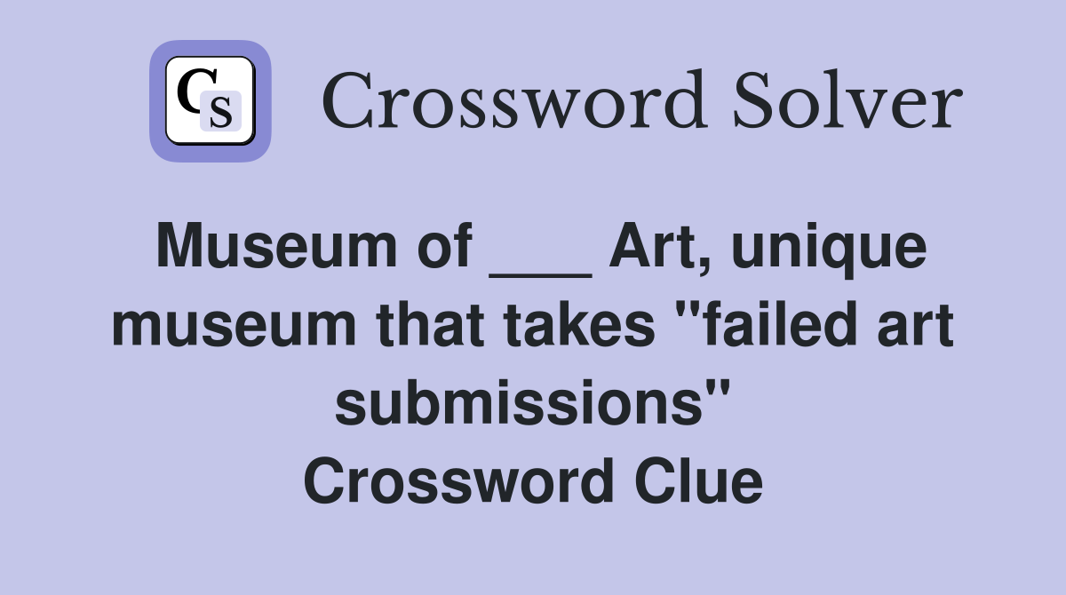 Museum of ___ Art, unique museum that takes "failed art submissions" Crossword Clue