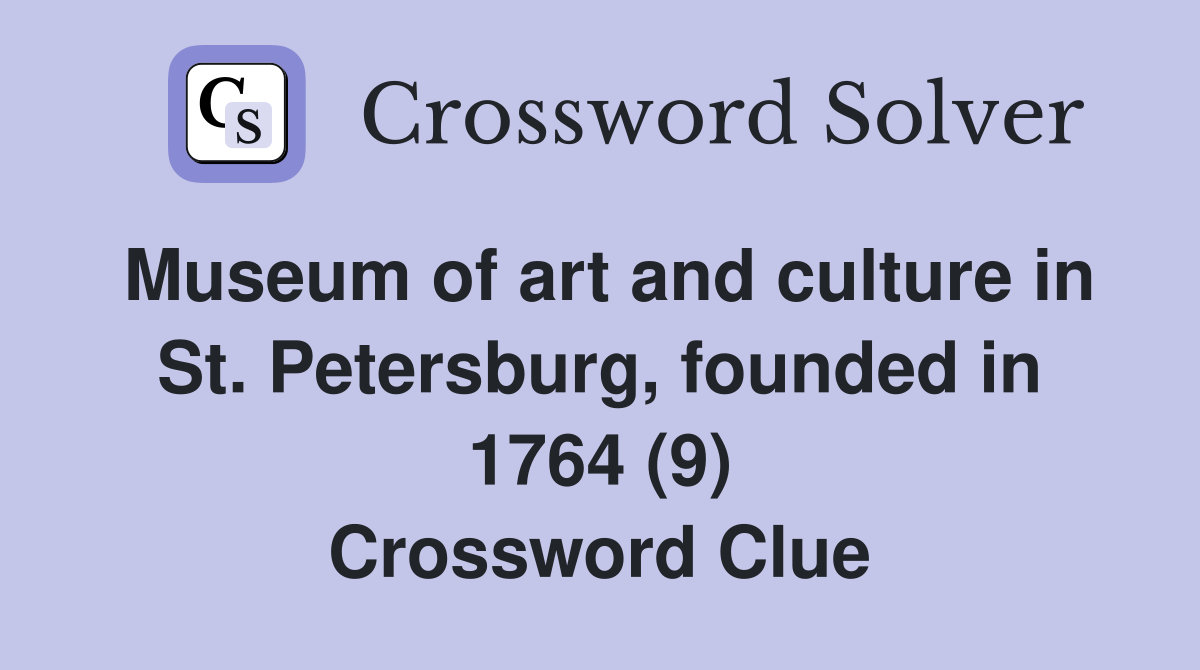 Museum of art and culture in St. Petersburg, founded in 1764 (9) Crossword Clue