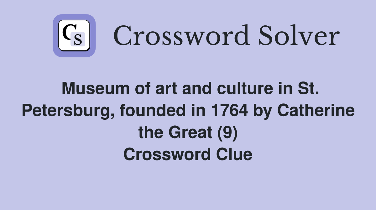Museum of art and culture in St. Petersburg, founded in 1764 by Catherine the Great (9) Crossword Clue