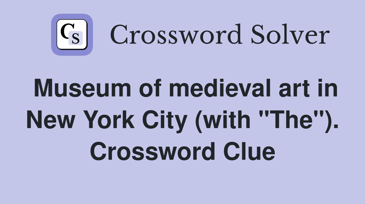 Museum of medieval art in New York City (with "The"). Crossword Clue