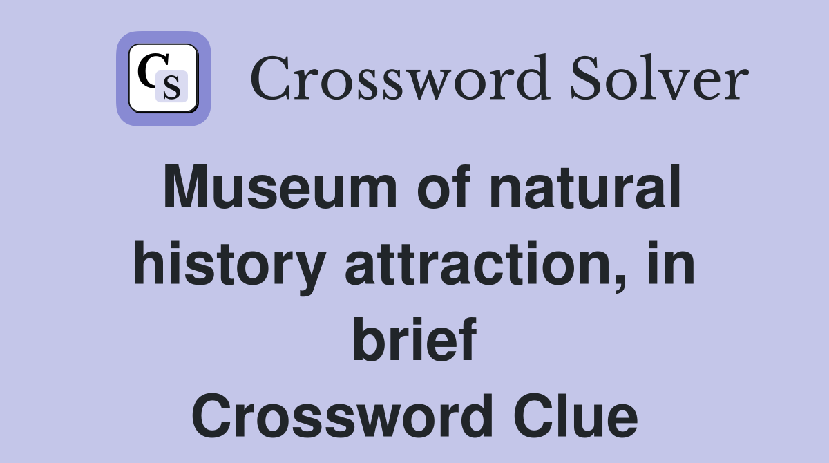 Museum of natural history attraction, in brief Crossword Clue