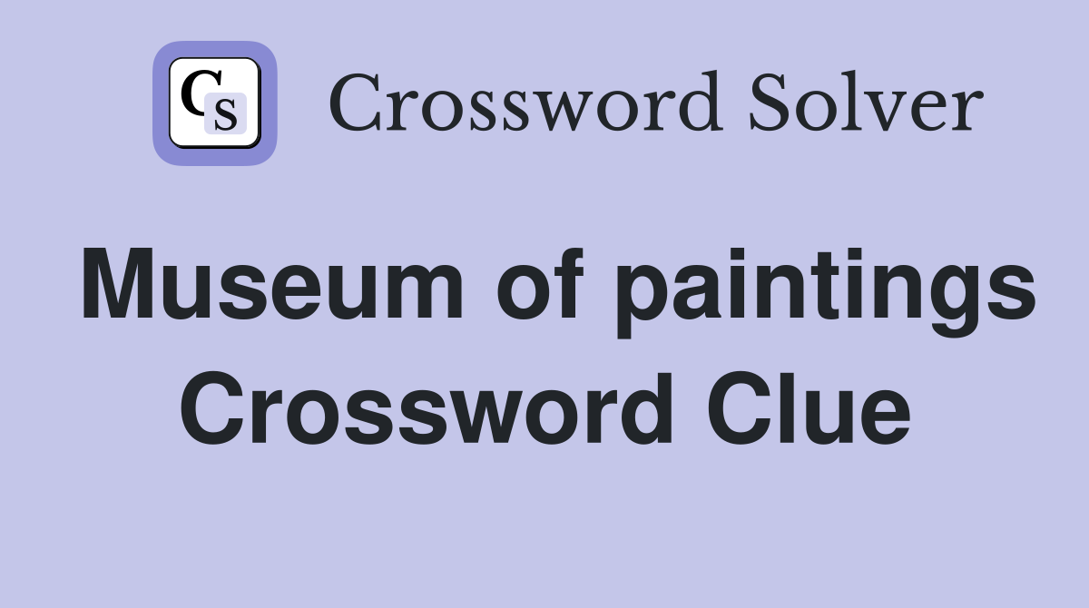 Museum of paintings Crossword Clue