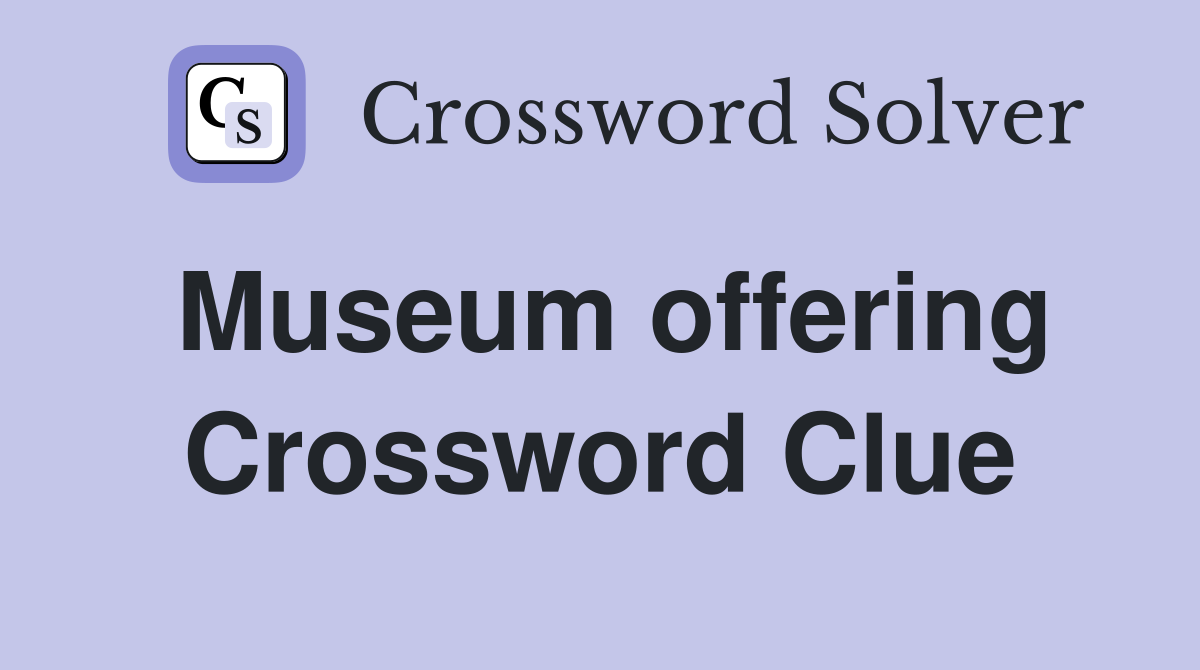 Museum offering Crossword Clue