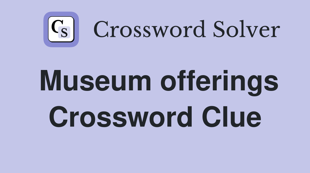 Museum offerings Crossword Clue