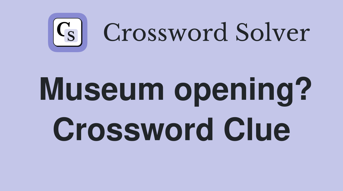 Museum opening? Crossword Clue