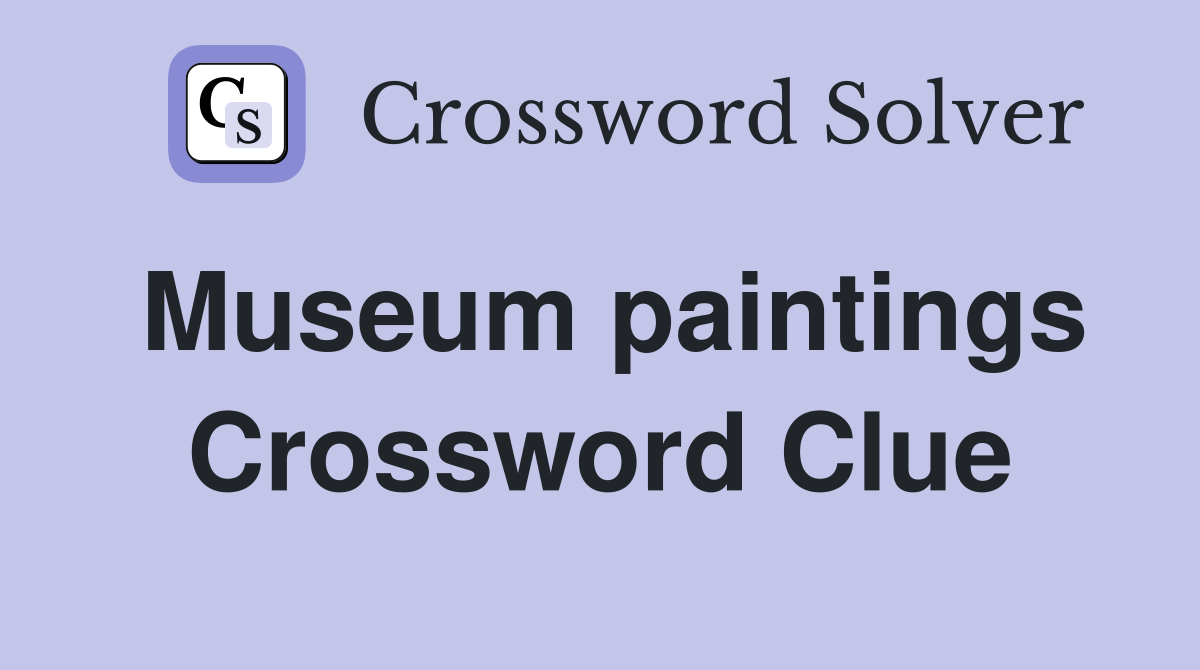 Museum paintings Crossword Clue