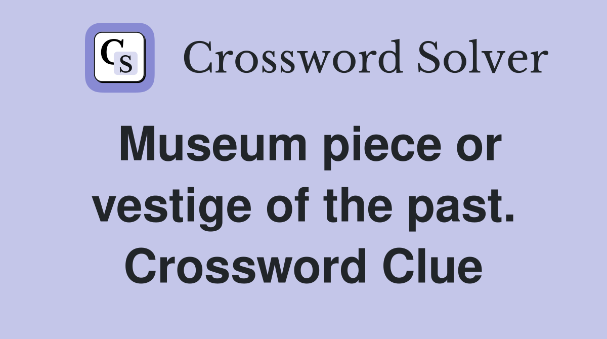Museum piece or vestige of the past. Crossword Clue