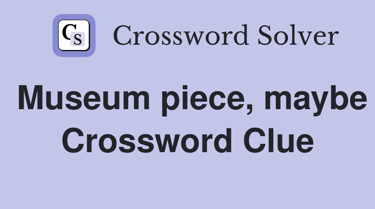 Museum piece, maybe Crossword Clue