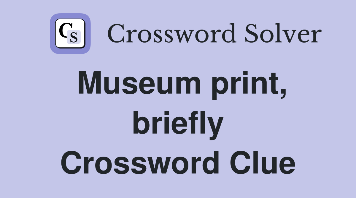 Museum print, briefly Crossword Clue