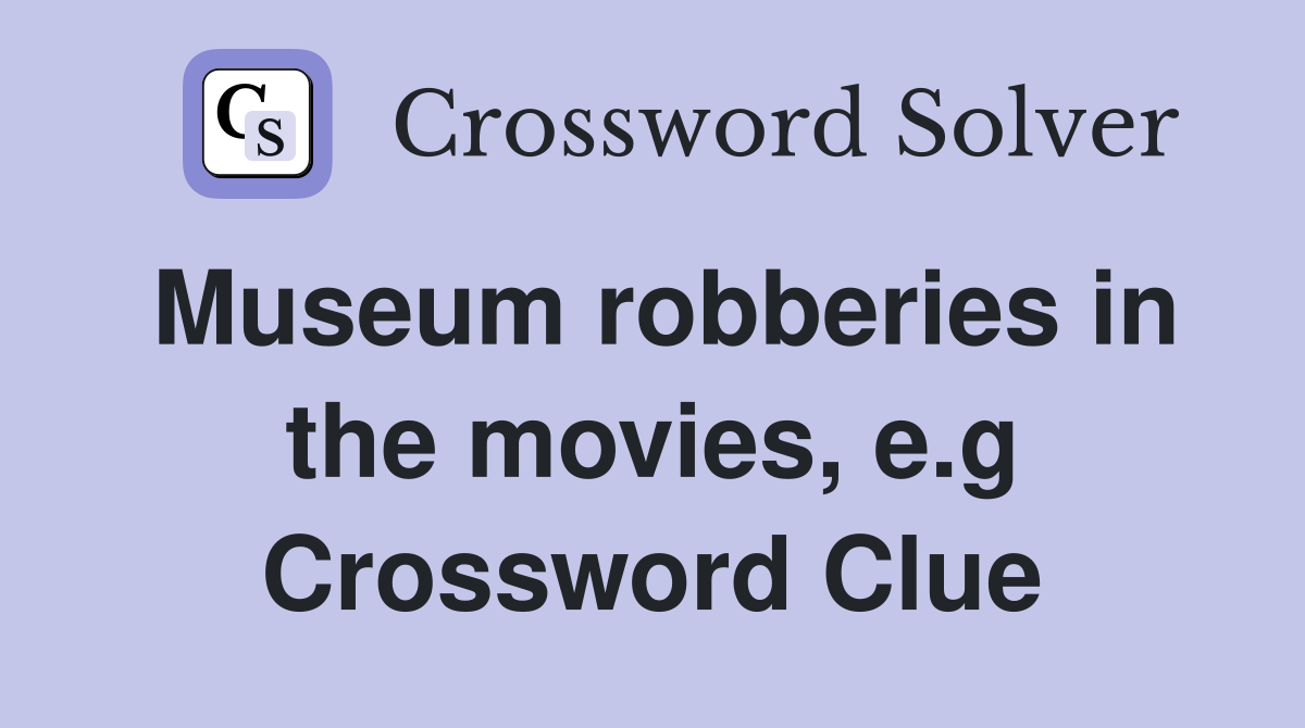 Museum robberies in the movies, e.g Crossword Clue