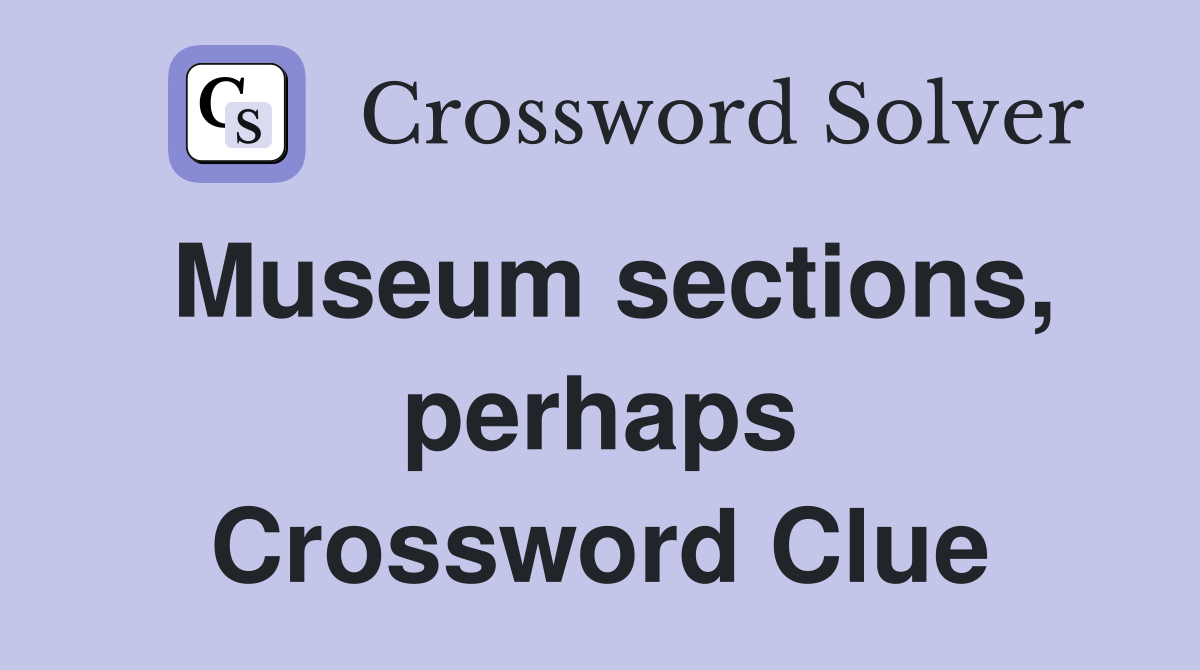Museum sections, perhaps Crossword Clue