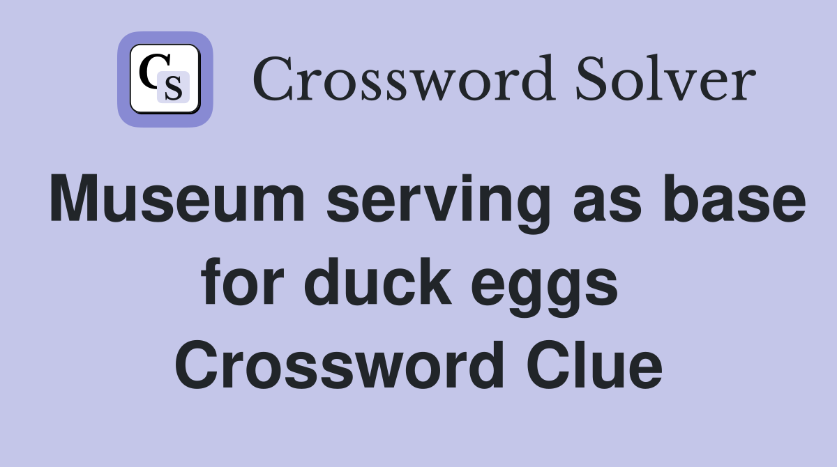 Museum serving as base for duck eggs  Crossword Clue