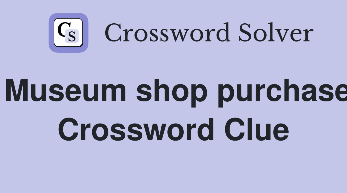 Museum shop purchase Crossword Clue