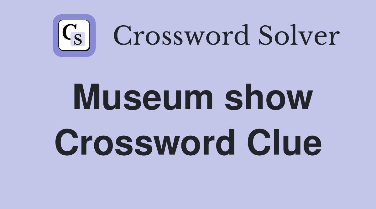 Museum show Crossword Clue