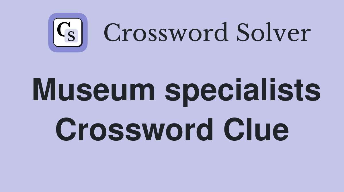 Museum specialists Crossword Clue