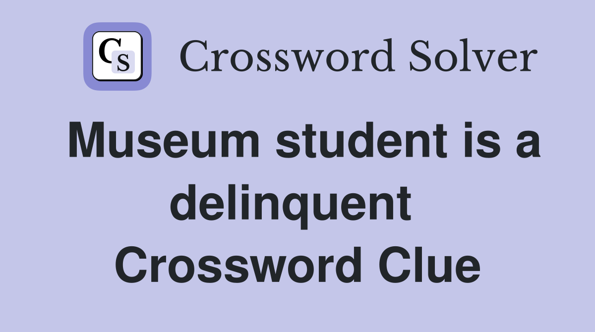 Museum student is a delinquent  Crossword Clue