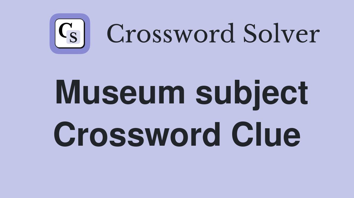 Museum subject Crossword Clue