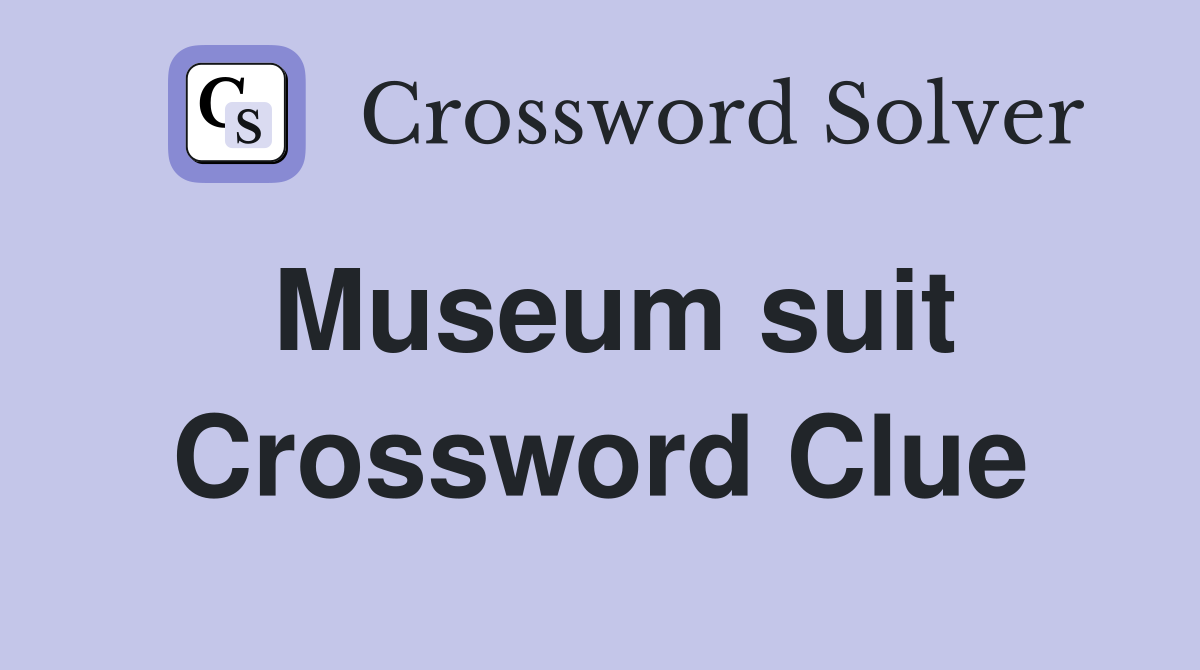Museum suit Crossword Clue