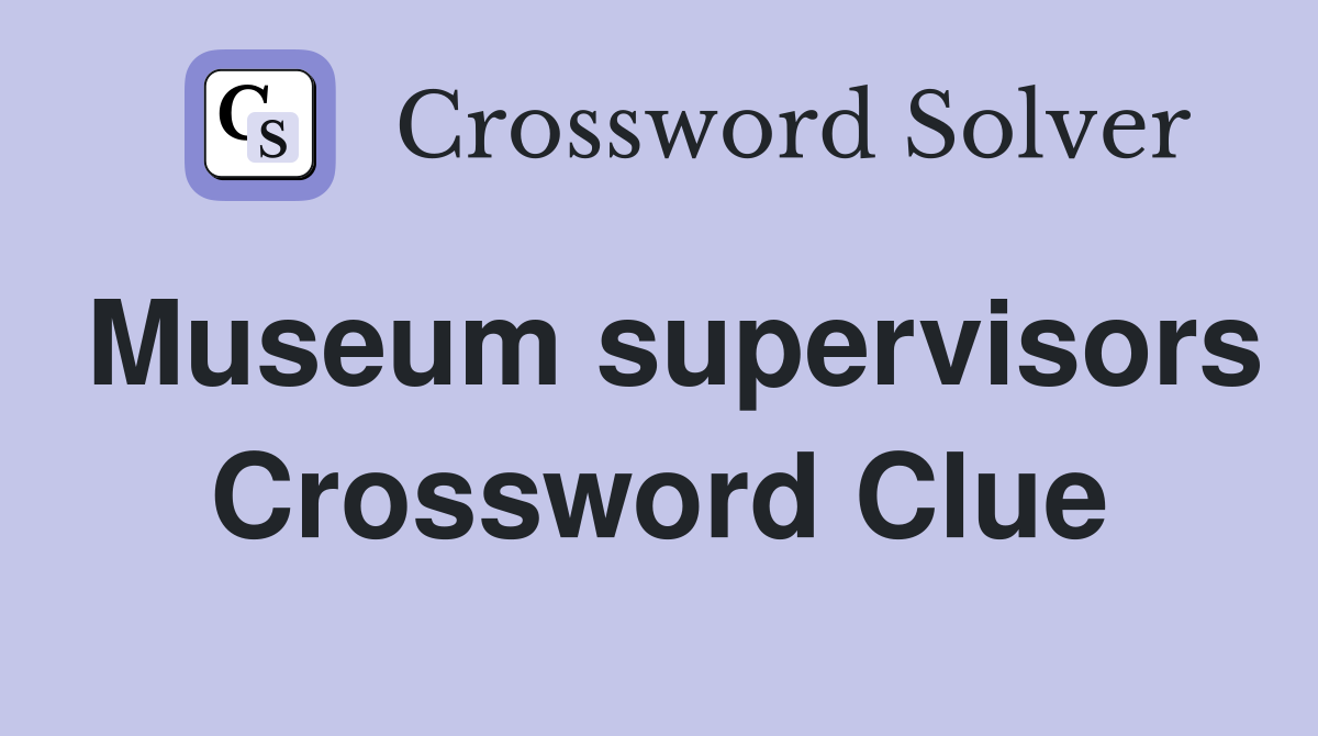 Museum supervisors Crossword Clue