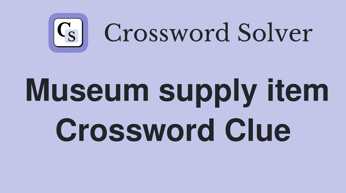 Museum supply item Crossword Clue