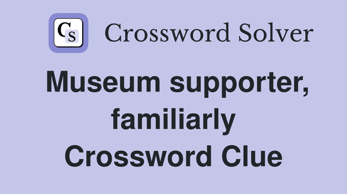 Museum supporter, familiarly Crossword Clue