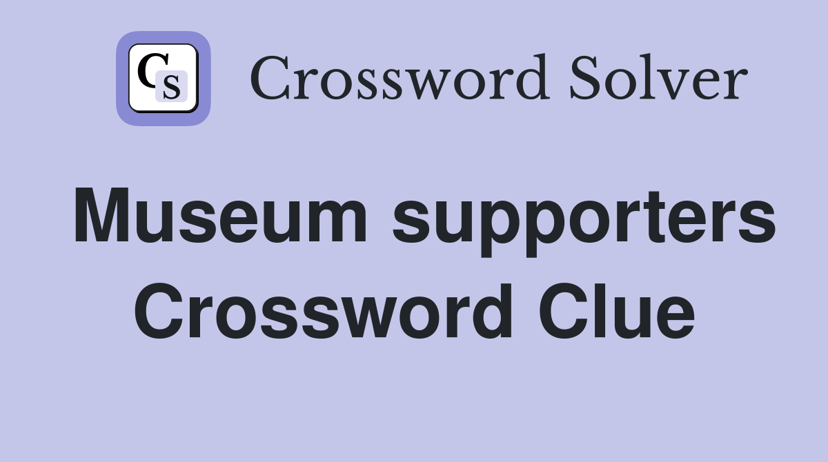 Museum supporters Crossword Clue