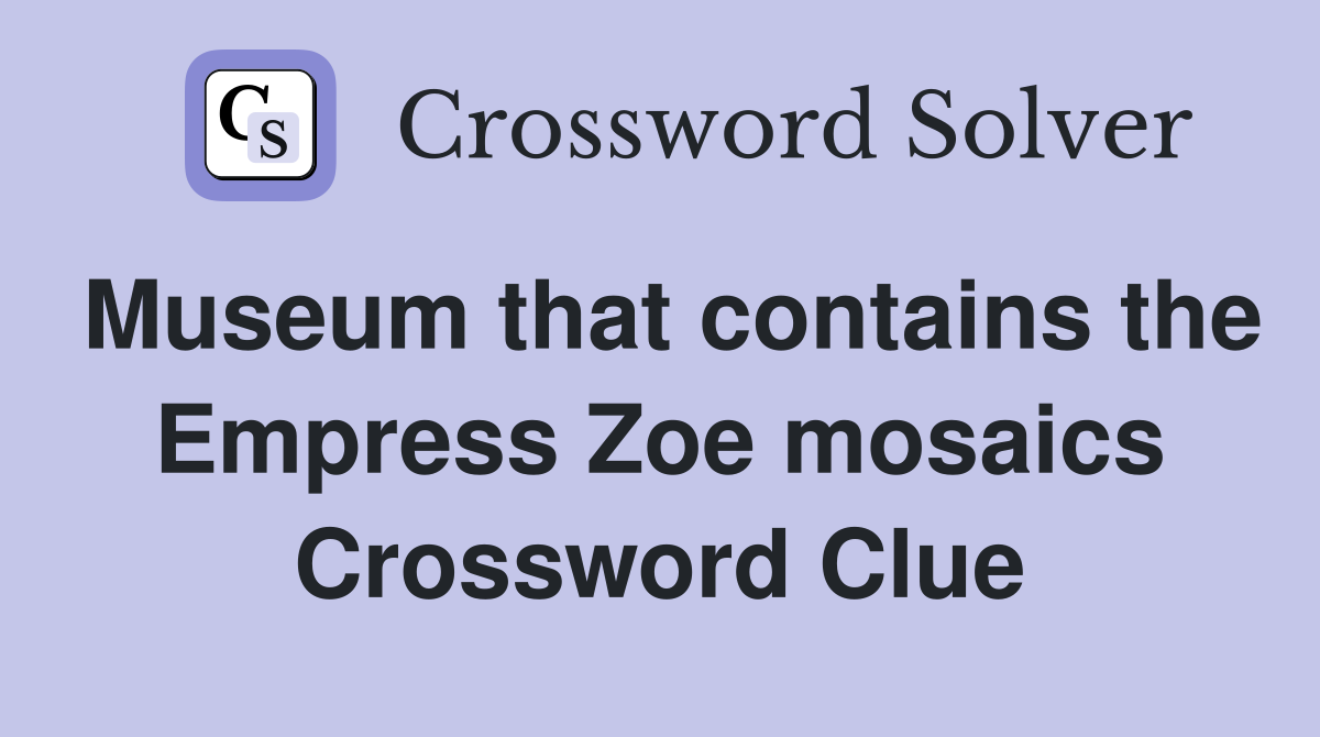 Museum that contains the Empress Zoe mosaics Crossword Clue