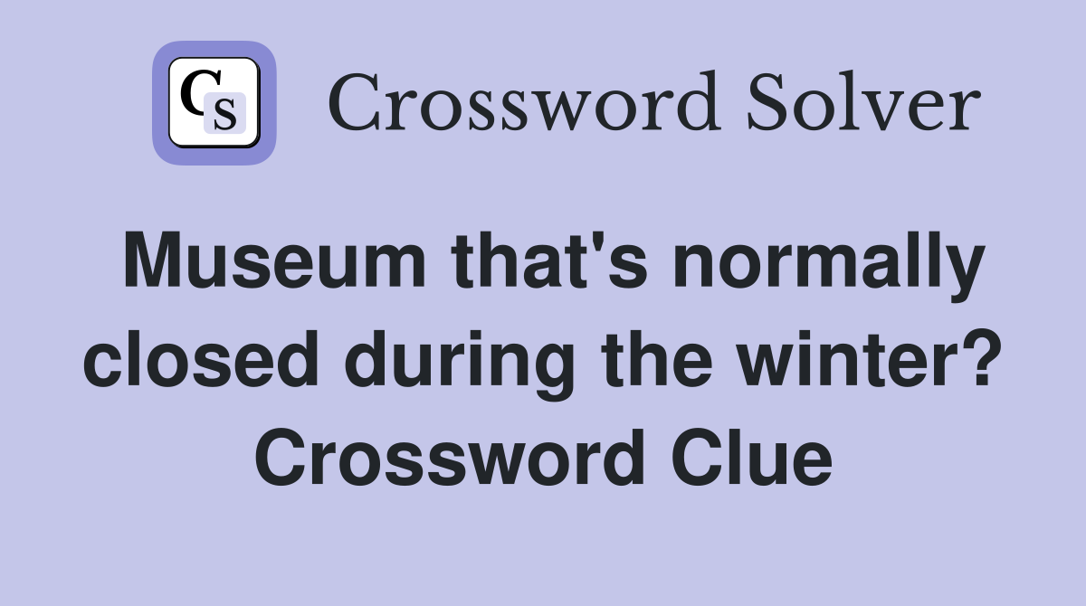 Museum that's normally closed during the winter? Crossword Clue